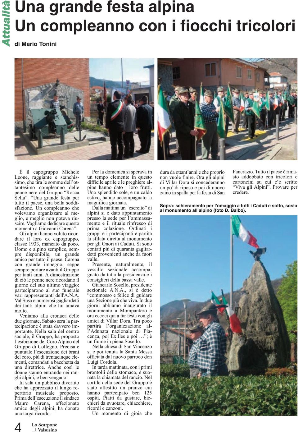 Vogliamo dedicare questo momento a Giovanni Carena. Gli alpini hanno voluto ricordare il loro ex capogruppo, classe 1933, mancato da poco.