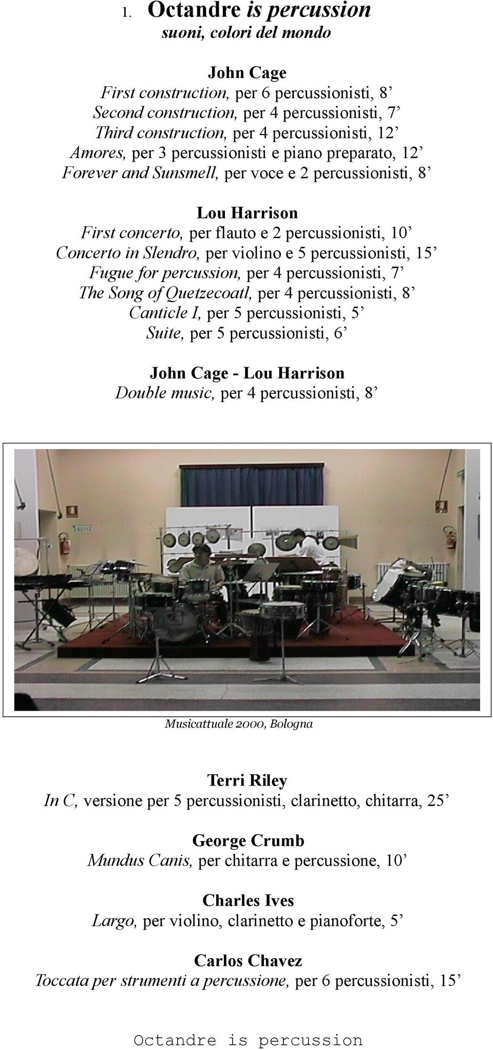 e 5 percussionisti, 15 Fugue for percussion, per 4 percussionisti, 7 The Song of Quetzecoatl, per 4 percussionisti, 8 Canticle I, per 5 percussionisti, 5 Suite, per 5 percussionisti, 6 John Cage -