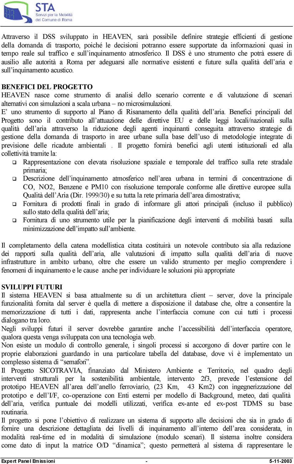 Il DSS è uno strumento che potrà essere di ausilio alle autorità a Roma per adeguarsi alle normative esistenti e future sulla qualità dell aria e sull inquinamento acustico.