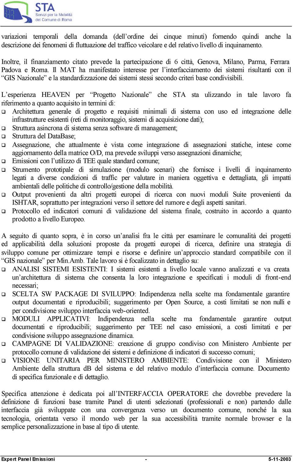 Il MAT ha manifestato interesse per l interfacciamento dei sistemi risultanti con il GIS Nazionale e la standardizzazione dei sistemi stessi secondo criteri base condivisibili.