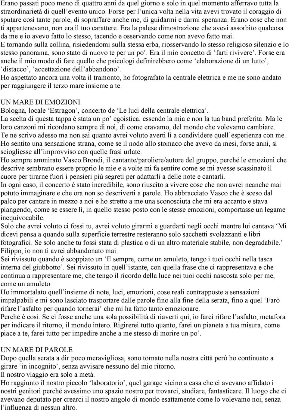 Erano cose che non ti appartenevano, non era il tuo carattere. Era la palese dimostrazione che avevi assorbito qualcosa da me e io avevo fatto lo stesso, tacendo e osservando come non avevo fatto mai.