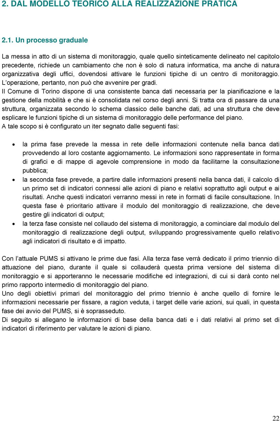 anche di natura organizzativa degli uffici, dovendosi attivare le funzioni tipiche di un centro di monitoraggio. L operazione, pertanto, non può che avvenire per gradi.