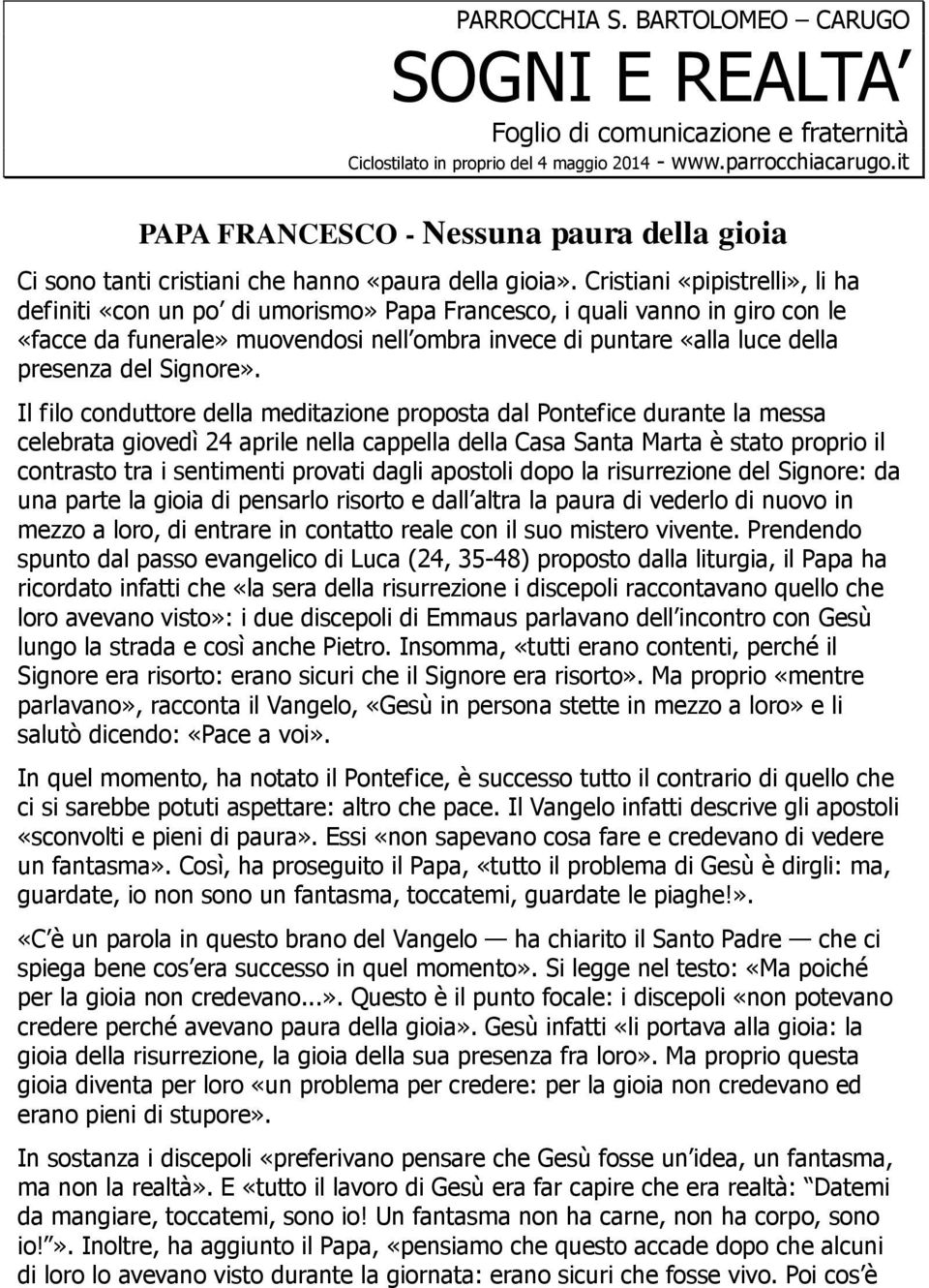 Cristiani «pipistrelli», li ha definiti «con un po di umorismo» Papa Francesco, i quali vanno in giro con le «facce da funerale» muovendosi nell ombra invece di puntare «alla luce della presenza del