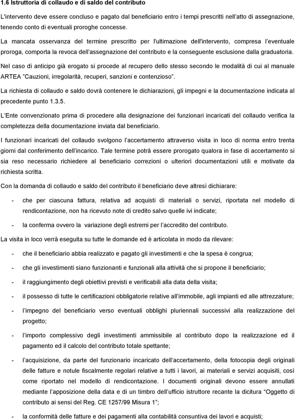 La mancata osservanza del termine prescritto per l'ultimazione dell'intervento, compresa l eventuale proroga, comporta la revoca dell assegnazione del contributo e la conseguente esclusione dalla