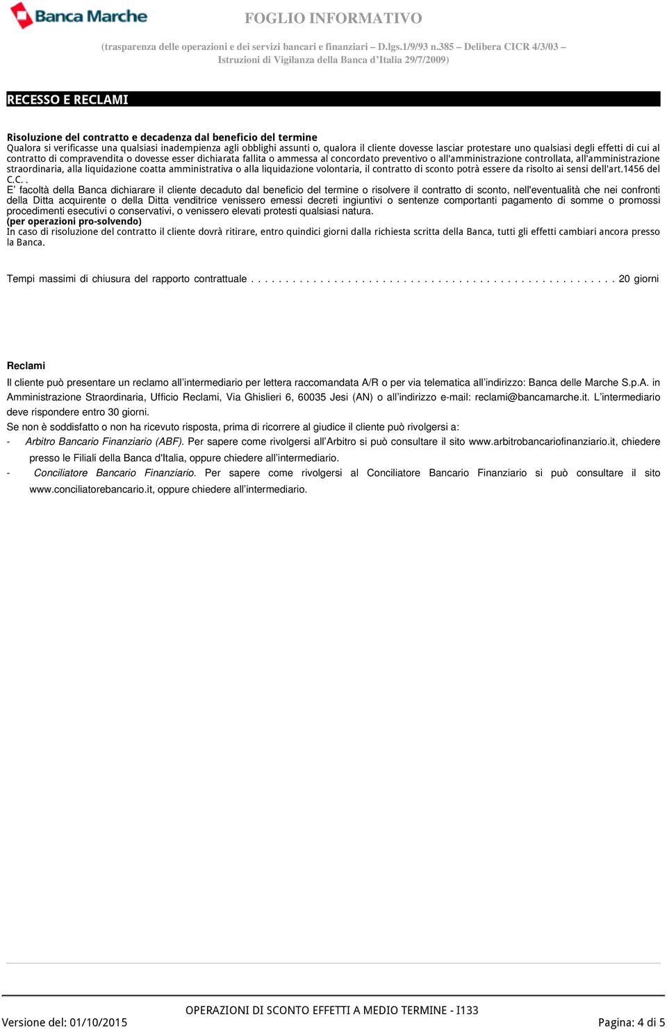 all'amministrazione straordinaria, alla liquidazione coatta amministrativa o alla liquidazione volontaria, il contratto di sconto potrà essere da risolto ai sensi dell'art.1456 del C.