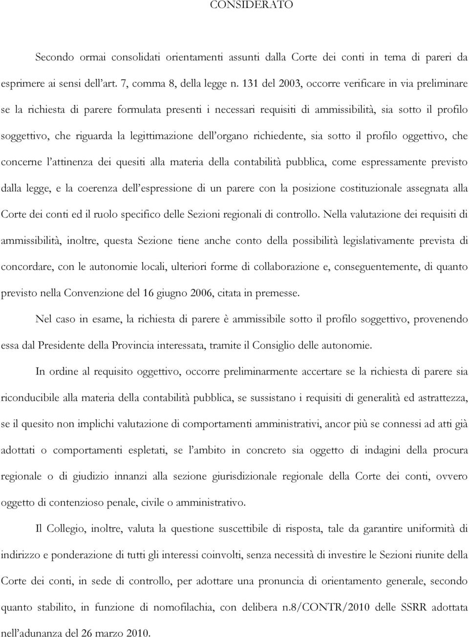 legittimazione dell organo richiedente, sia sotto il profilo oggettivo, che concerne l attinenza dei quesiti alla materia della contabilità pubblica, come espressamente previsto dalla legge, e la