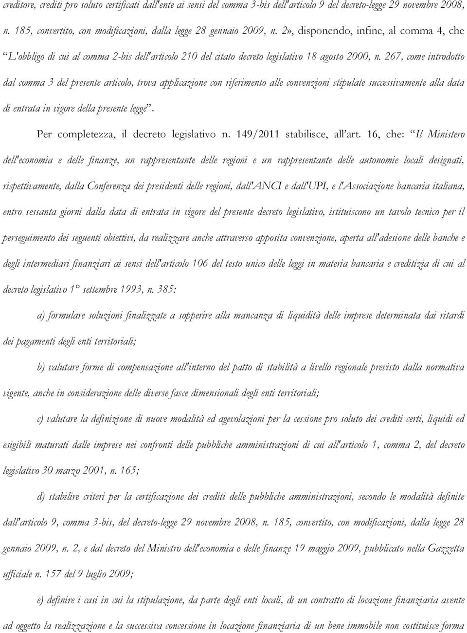 267, come introdotto dal comma 3 del presente articolo, trova applicazione con riferimento alle convenzioni stipulate successivamente alla data di entrata in vigore della presente legge.