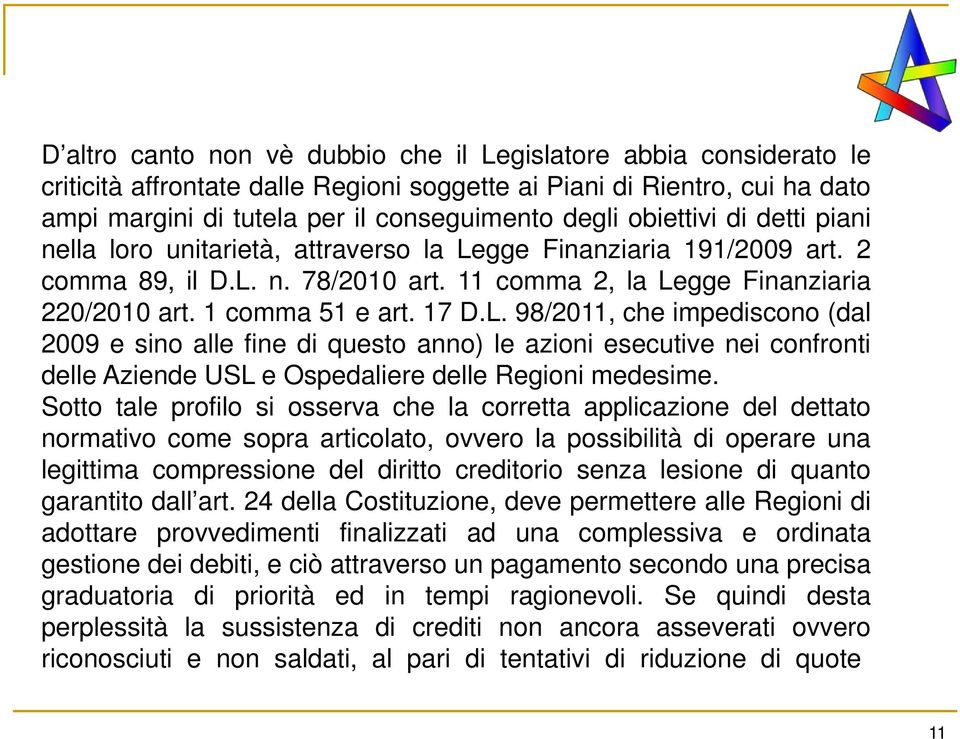 L. 98/2011, che impediscono (dal 2009 e sino alle fine di questo anno) le azioni esecutive nei confronti delle Aziende USL e Ospedaliere delle Regioni medesime.