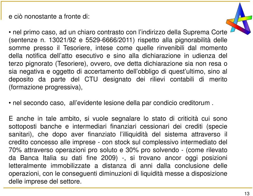 udienza del terzo pignorato (Tesoriere), ovvero, ove detta dichiarazione sia non resa o sia negativa e oggetto di accertamento dell obbligo di quest ultimo, sino al deposito da parte del CTU