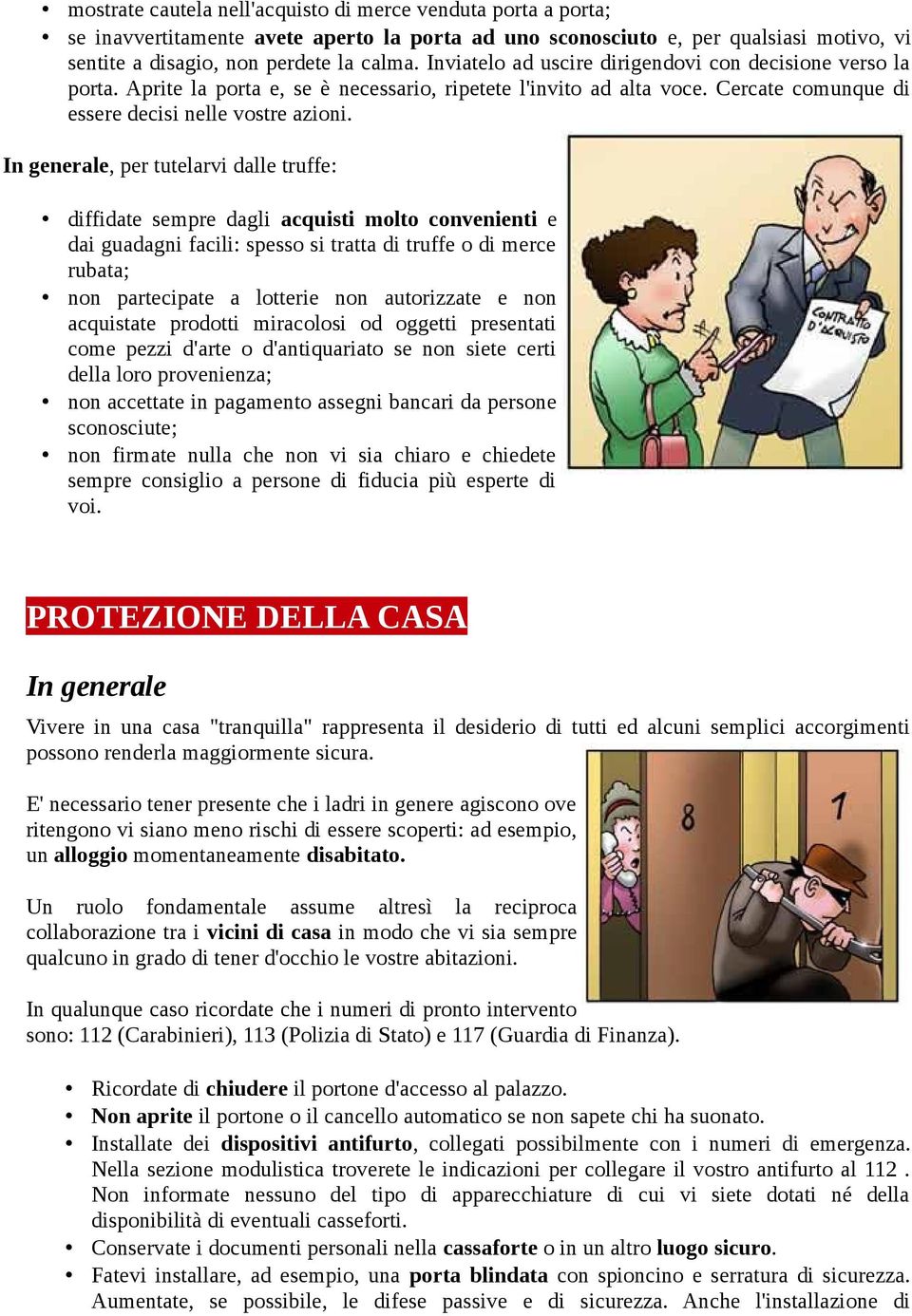 In generale, per tutelarvi dalle truffe: diffidate sempre dagli acquisti molto convenienti e dai guadagni facili: spesso si tratta di truffe o di merce rubata; non partecipate a lotterie non