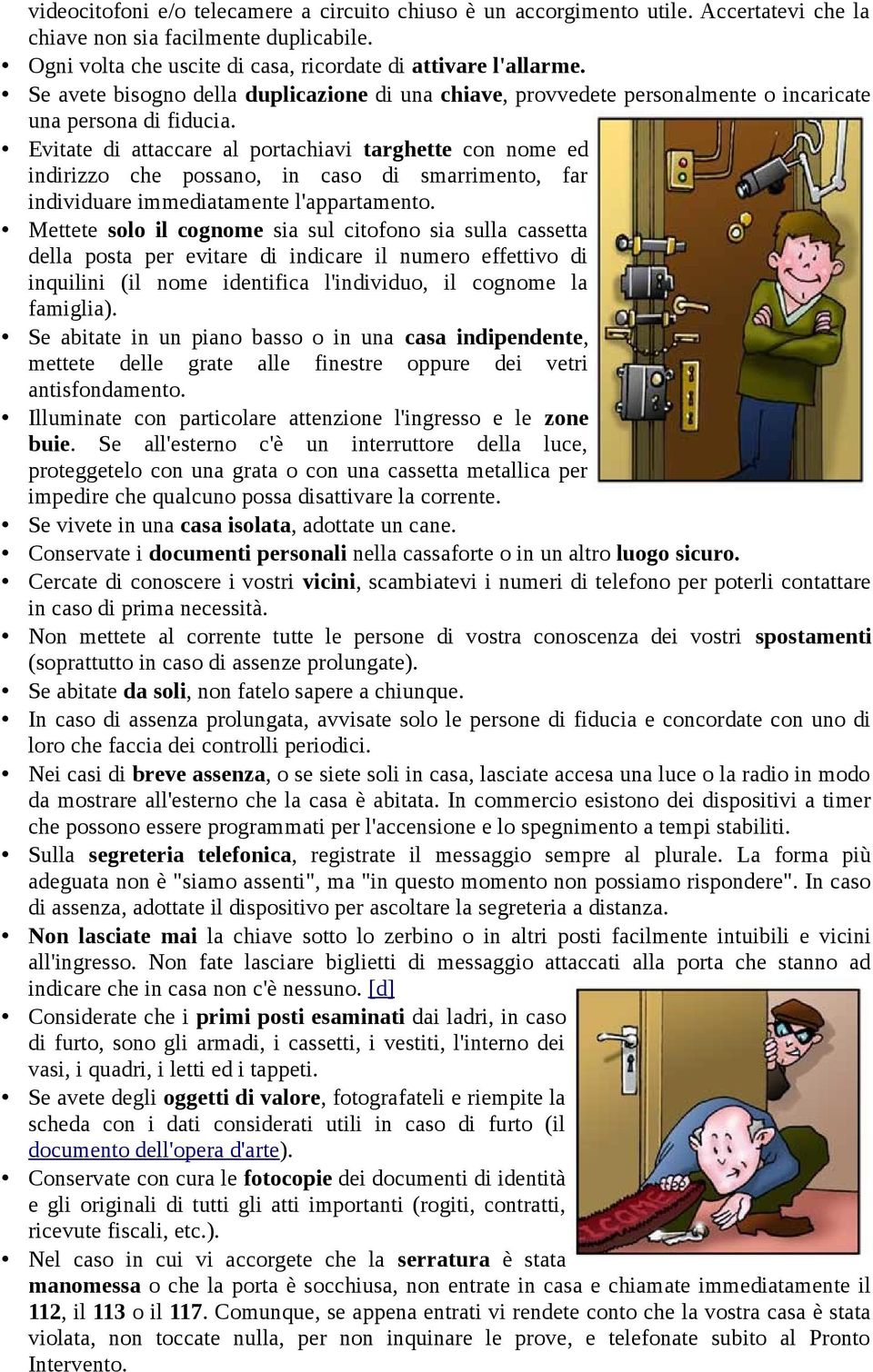 Evitate di attaccare al portachiavi targhette con nome ed indirizzo che possano, in caso di smarrimento, far individuare immediatamente l'appartamento.