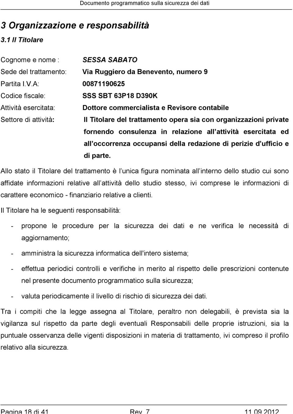 A: 00871190625 Codice fiscale: SSS SBT 63P18 D390K Attività esercitata: Dottore commercialista e Revisore contabile Settore di attività: Il Titolare del trattamento opera sia con organizzazioni