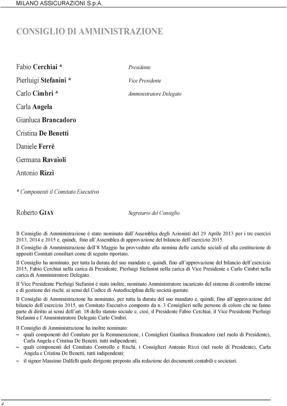 Assemblea degli Azionisti del 29 Aprile 2013 per i tre esercizi 2013, 2014 e 2015 e, quindi, fino all Assemblea di approvazione del bilancio dell esercizio 2015.