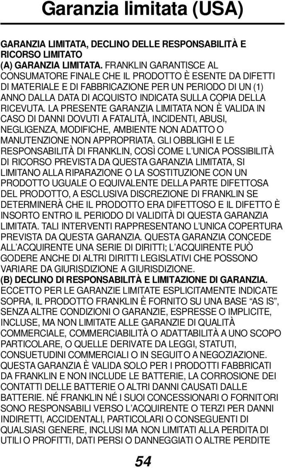 LA PRESENTE GARANZIA LIMITATA NON È VALIDA IN CASO DI DANNI DOVUTI A FATALITÀ, INCIDENTI, ABUSI, NEGLIGENZA, MODIFICHE, AMBIENTE NON ADATTO O MANUTENZIONE NON APPROPRIATA.