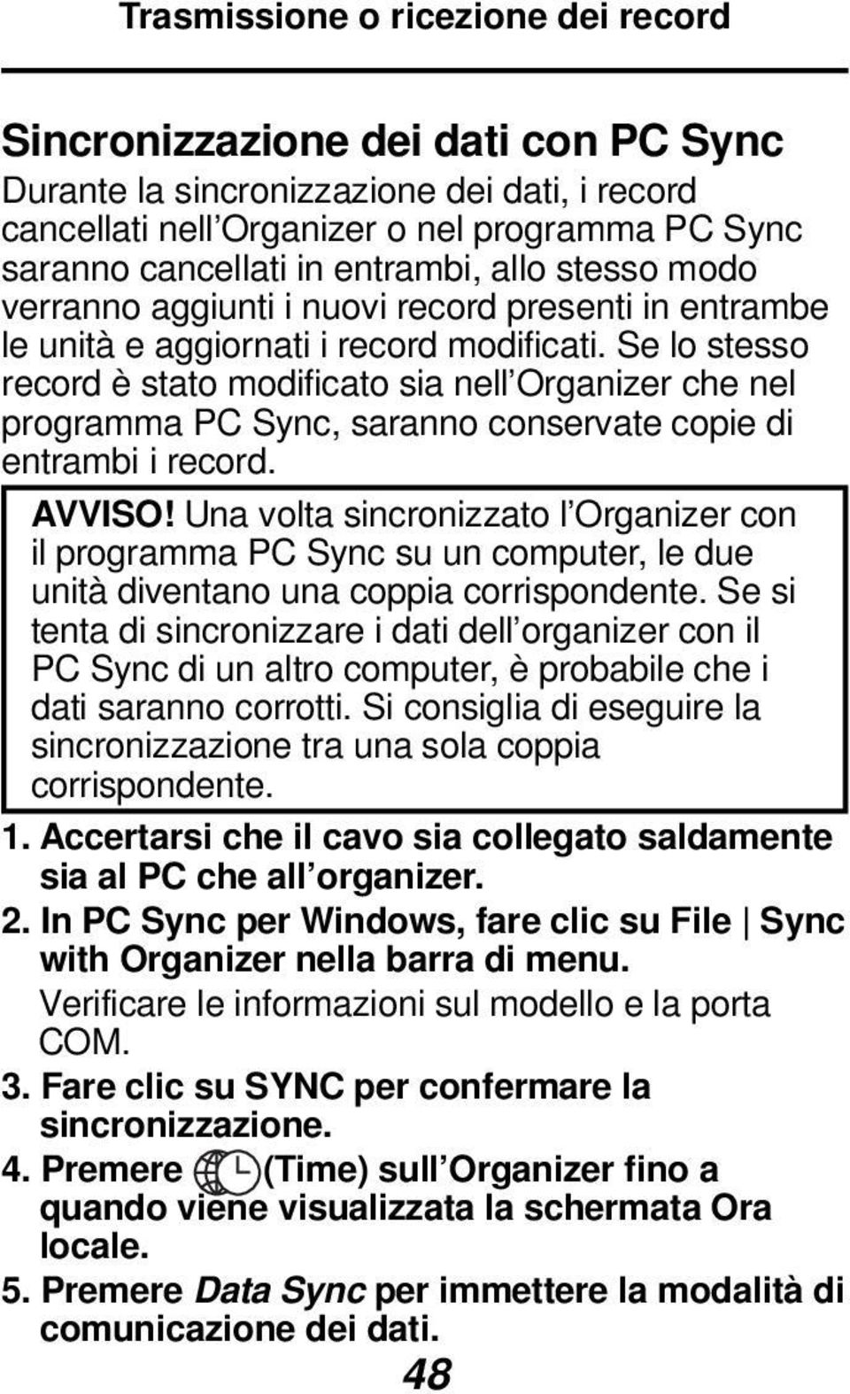 Se lo stesso record è stato modificato sia nell Organizer che nel programma PC Sync, saranno conservate copie di entrambi i record. AVVISO!