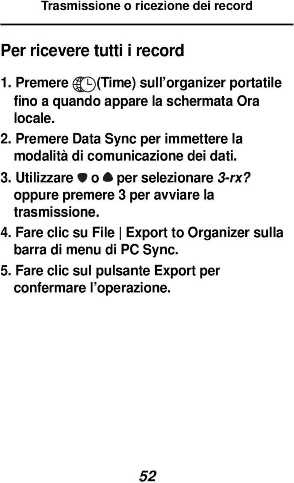 Premere Data Sync per immettere la modalità di comunicazione dei dati. 3. Utilizzare o per selezionare 3-rx?