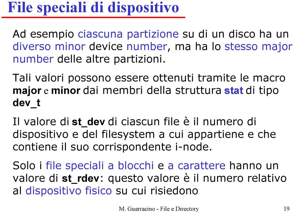 Tali valori possono essere ottenuti tramite le macro major e minor dai membri della struttura stat di tipo dev_t Il valore di st_dev di ciascun file