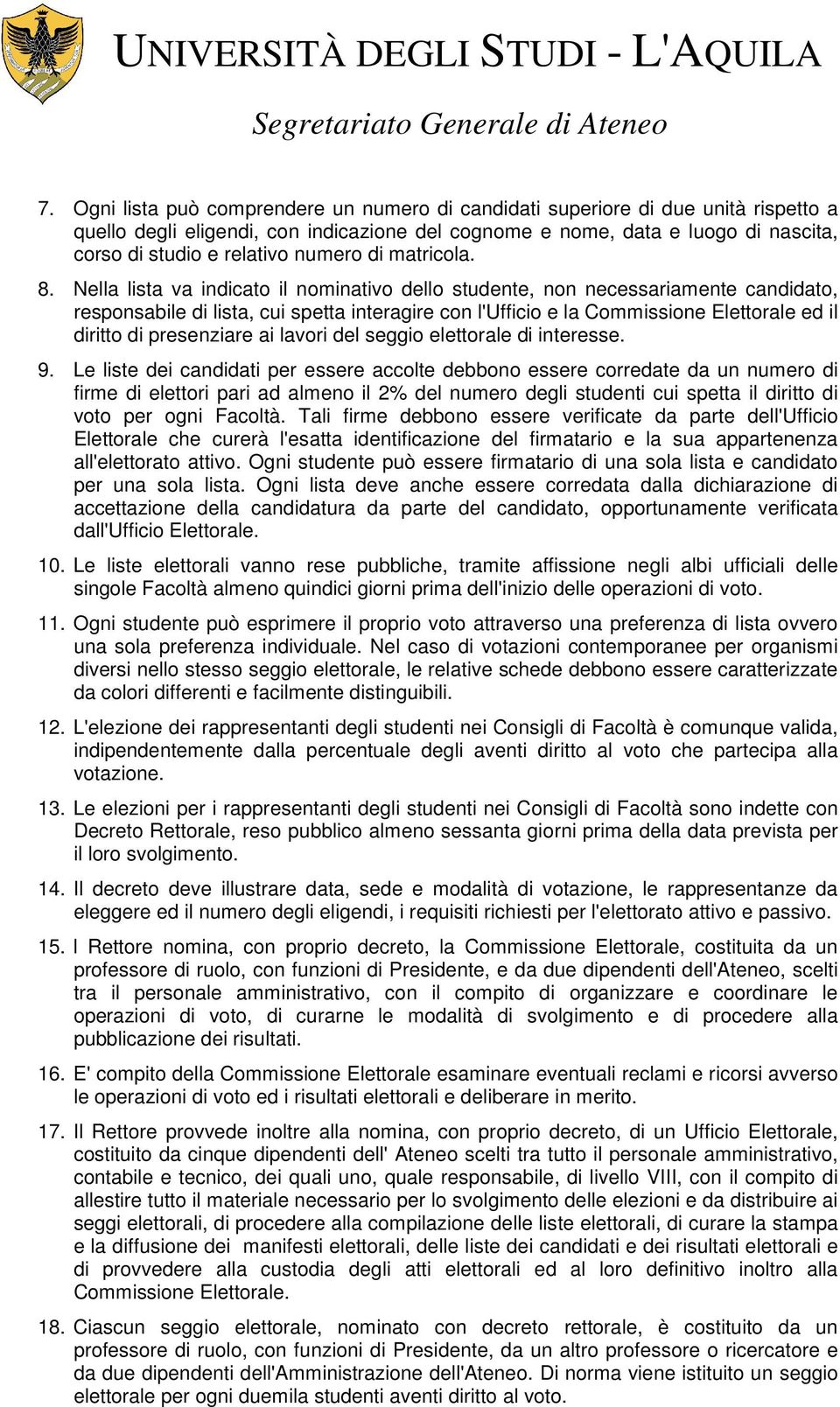 Nella lista va indicato il nominativo dello studente, non necessariamente candidato, responsabile di lista, cui spetta interagire con l'ufficio e la Commissione Elettorale ed il diritto di