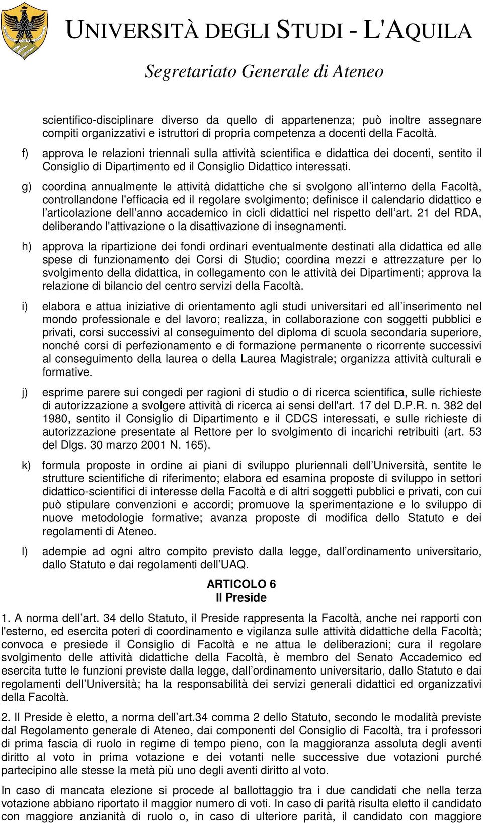 g) coordina annualmente le attività didattiche che si svolgono all interno della Facoltà, controllandone l'efficacia ed il regolare svolgimento; definisce il calendario didattico e l articolazione