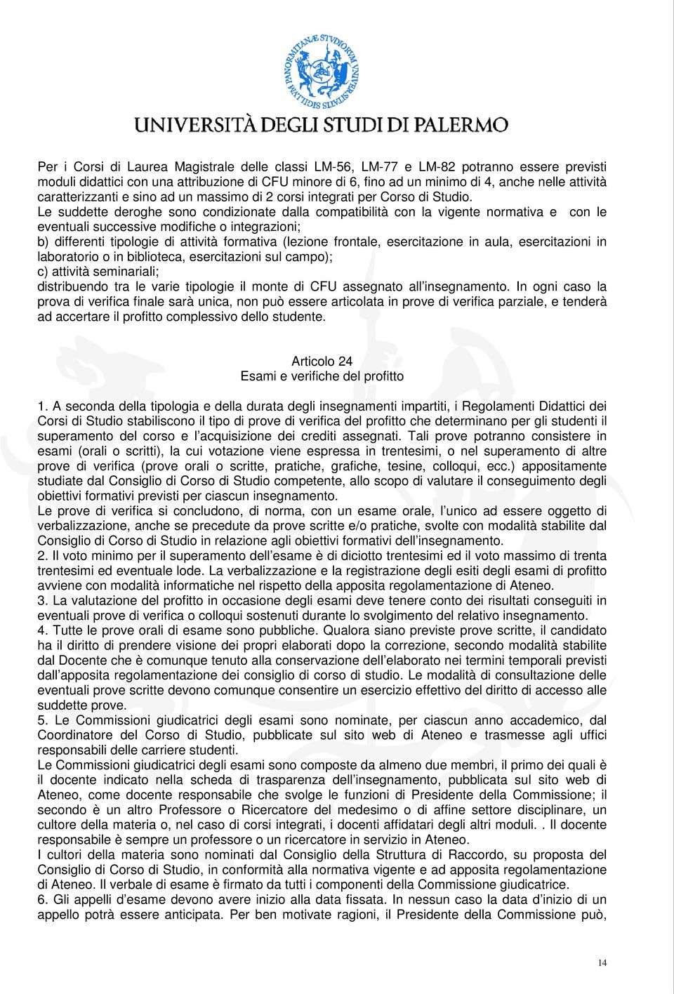 Le suddette deroghe sono condizionate dalla compatibilità con la vigente normativa e con le eventuali successive modifiche o integrazioni; b) differenti tipologie di attività formativa (lezione