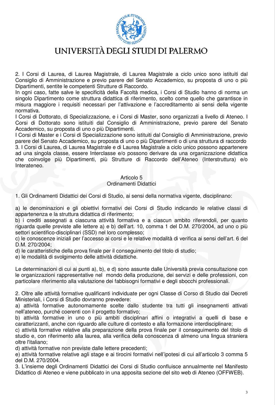 In ogni caso, fatte salve le specificità della Facoltà medica, i Corsi di Studio hanno di norma un singolo Dipartimento come struttura didattica di riferimento, scelto come quello che garantisce in