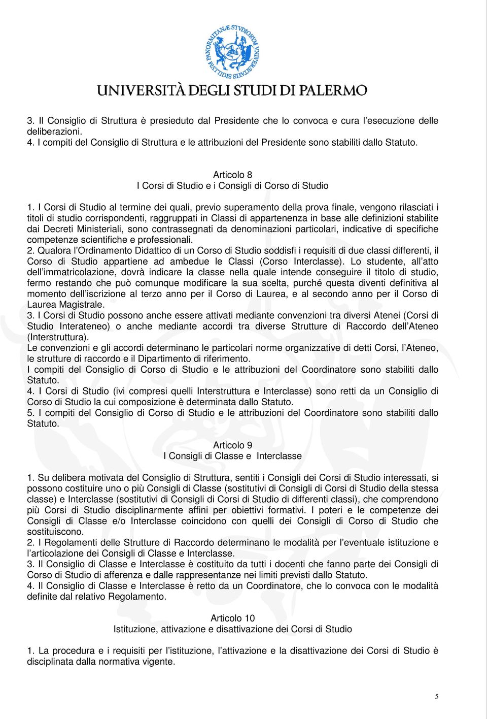 I Corsi di Studio al termine dei quali, previo superamento della prova finale, vengono rilasciati i titoli di studio corrispondenti, raggruppati in Classi di appartenenza in base alle definizioni