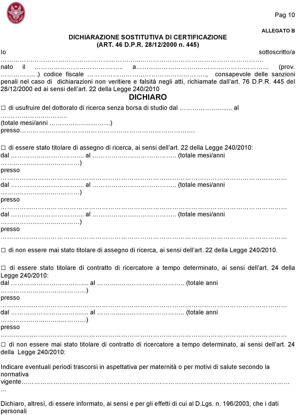 22 della Legge 240/2010 DICHIARO di usufruire del dottorato di ricerca senza borsa di studio dal..... al..... (totale mesi/anni.. ) presso.