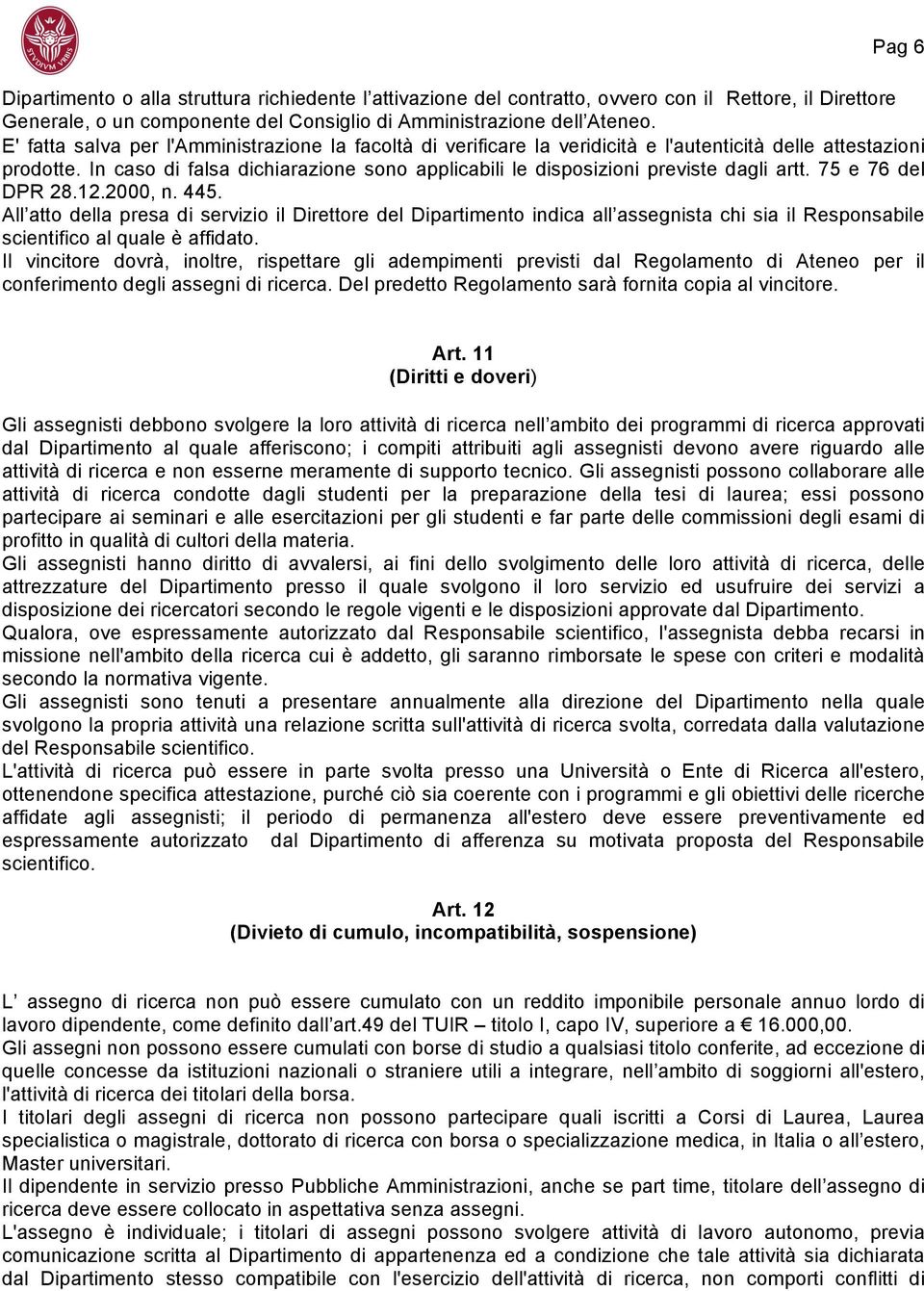 In caso di falsa dichiarazione sono applicabili le disposizioni previste dagli artt. 75 e 76 del DPR 28.12.2000, n. 445.