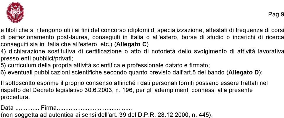 ) (Allegato C) 4) dichiarazione sostitutiva di certificazione o atto di notorietà dello svolgimento di attività lavorativa presso enti pubblici/privati; 5) curriculum della propria attività