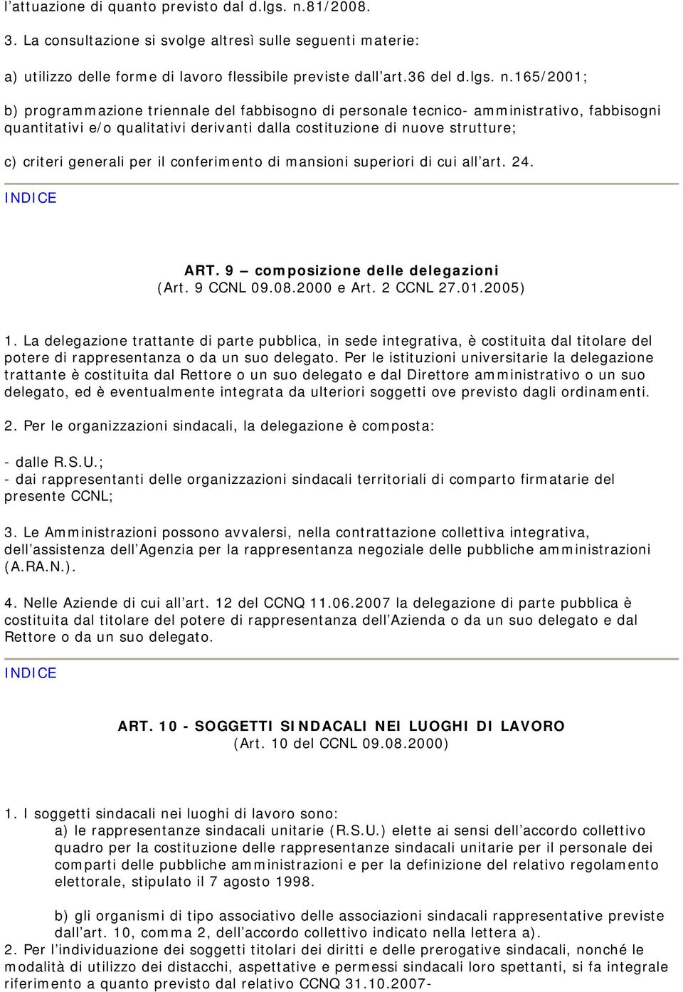 165/2001; b) programmazione triennale del fabbisogno di personale tecnico- amministrativo, fabbisogni quantitativi e/o qualitativi derivanti dalla costituzione di nuove strutture; c) criteri generali