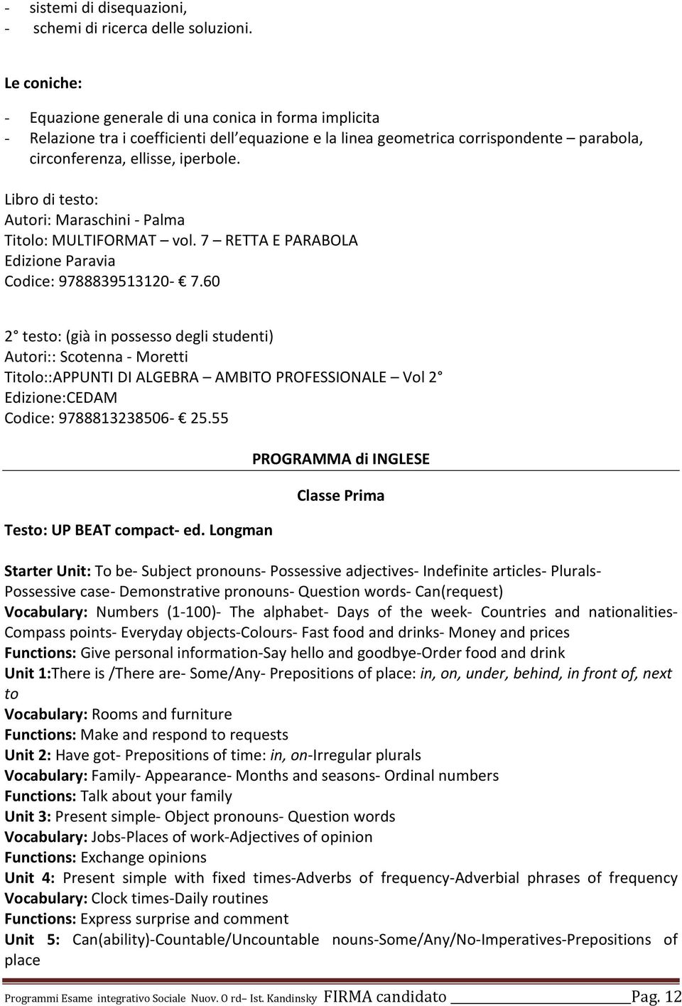 Libro di testo: Autori: Maraschini - Palma Titolo: MULTIFORMAT vol. 7 RETTA E PARABOLA Edizione Paravia Codice: 9788839513120-7.