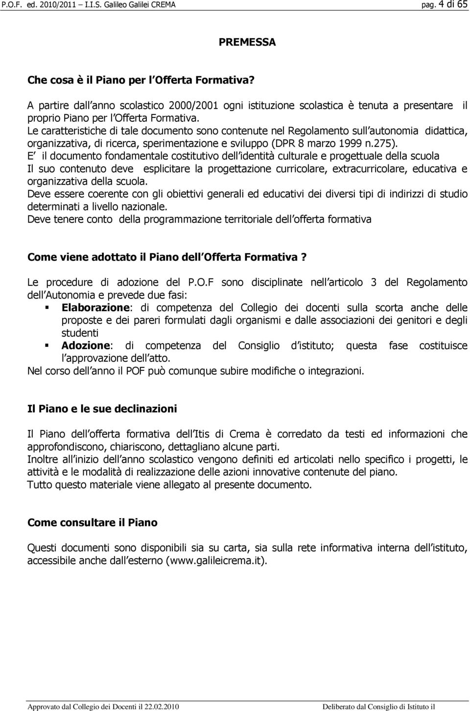 Le caratteristiche di tale documento sono contenute nel Regolamento sull autonomia didattica, organizzativa, di ricerca, sperimentazione e sviluppo (DPR 8 marzo 999 n.75).