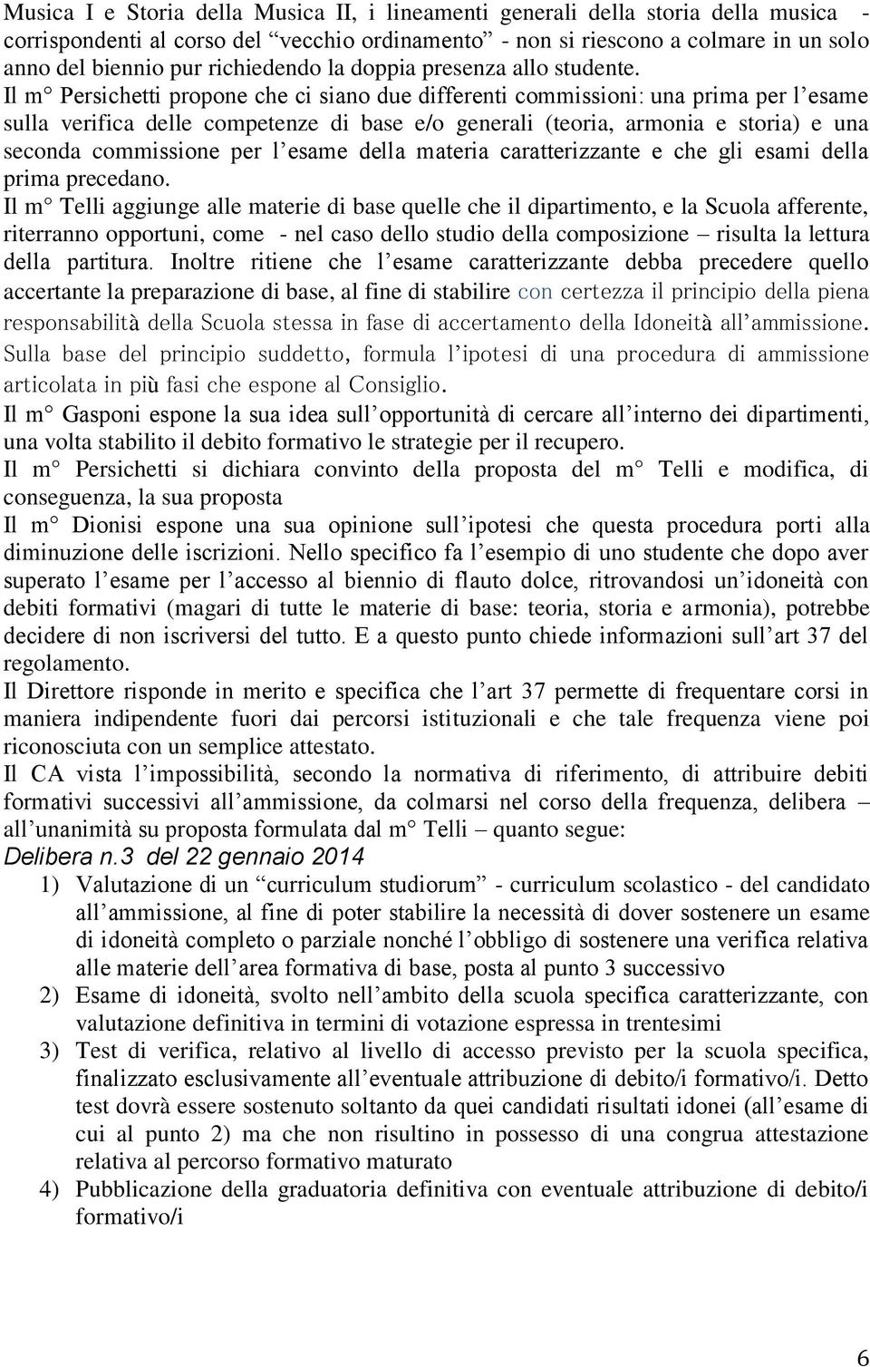 Il m Persichetti propone che ci siano due differenti commissioni: una prima per l esame sulla verifica delle competenze di base e/o generali (teoria, armonia e storia) e una seconda commissione per l