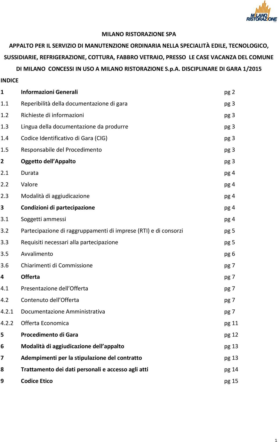 2 Richieste di informazioni pg 3 1.3 Lingua della documentazione da produrre pg 3 1.4 Codice Identificativo di Gara (CIG) pg 3 1.5 Responsabile del Procedimento pg 3 2 Oggetto dell Appalto pg 3 2.