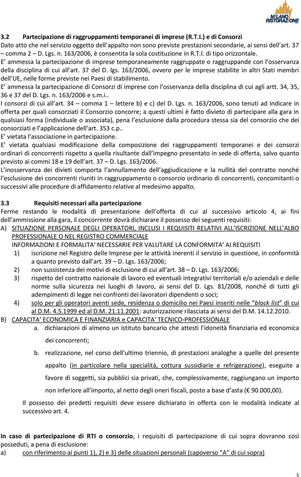 E ammessa la partecipazione di imprese temporaneamente raggruppate o raggruppande con l osservanza della disciplina di cui all art. 37 del D. lgs.