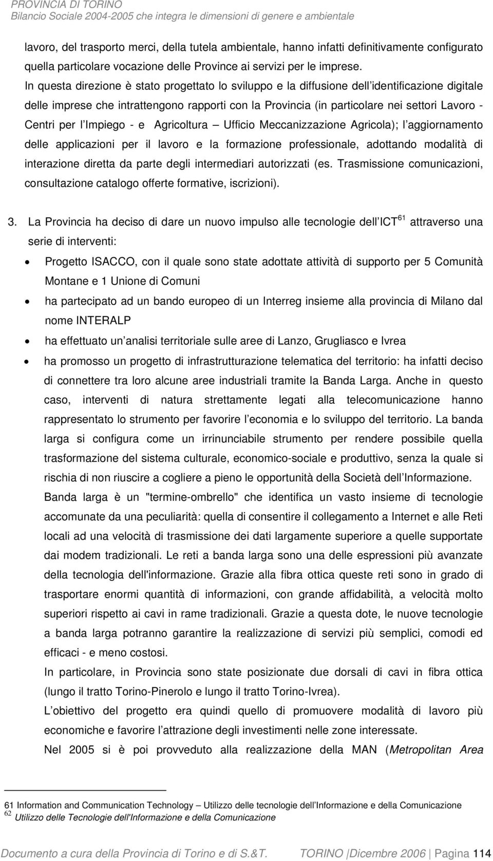 per l Impiego - e Agricoltura Ufficio Meccanizzazione Agricola); l aggiornamento delle applicazioni per il lavoro e la formazione professionale, adottando modalità di interazione diretta da parte