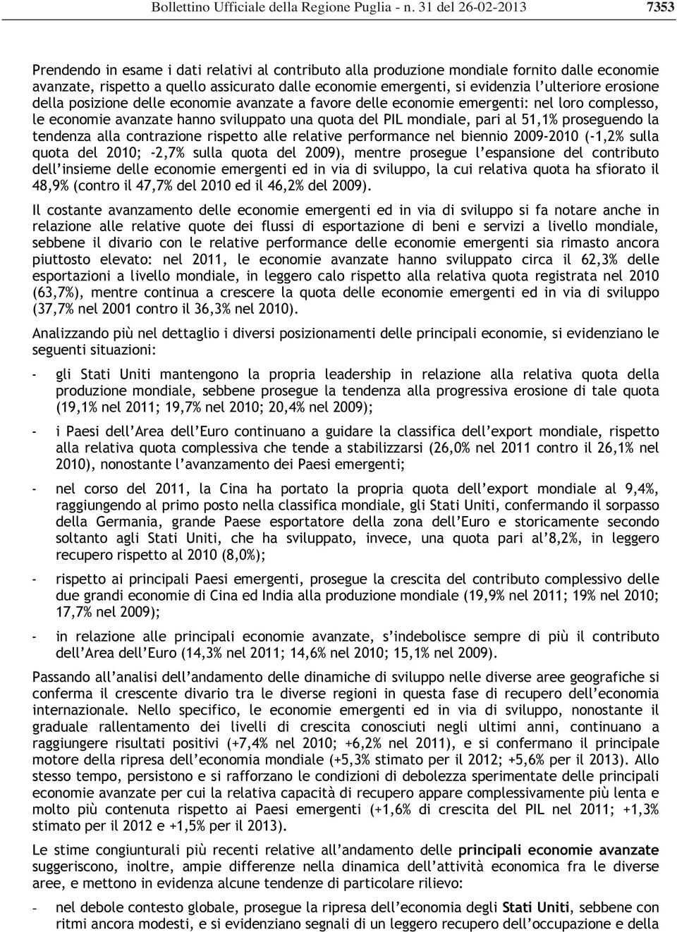 ulteriore erosione della posizione delle economie avanzate a favore delle economie emergenti: nel loro complesso, le economie avanzate hanno sviluppato una quota del PIL mondiale, pari al 51,1%