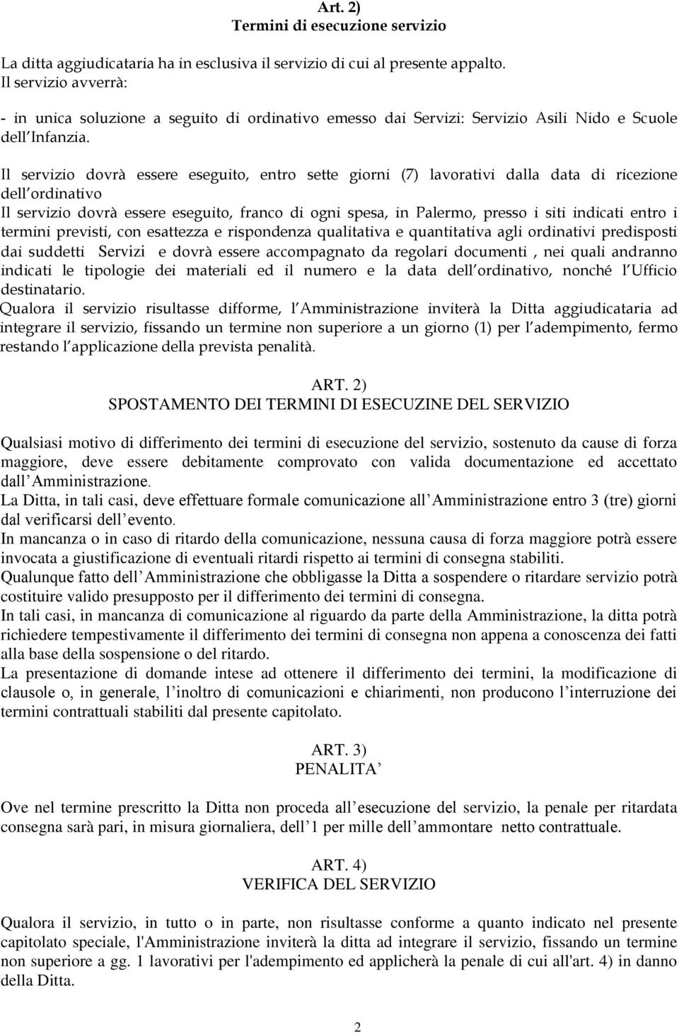 Il servizio dovrà essere eseguito, entro sette giorni (7) lavorativi dalla data di ricezione dell ordinativo Il servizio dovrà essere eseguito, franco di ogni spesa, in Palermo, presso i siti