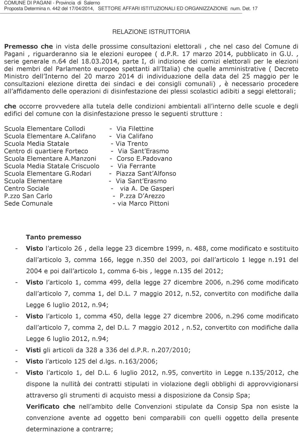 17 RELAZIONE ISTRUTTORIA Premesso che in vista delle prossime consultazioni elettorali, che nel caso del Comune di Pagani, riguarderanno sia le elezioni europee ( d.p.r. 17 marzo 2014, pubblicato in G.