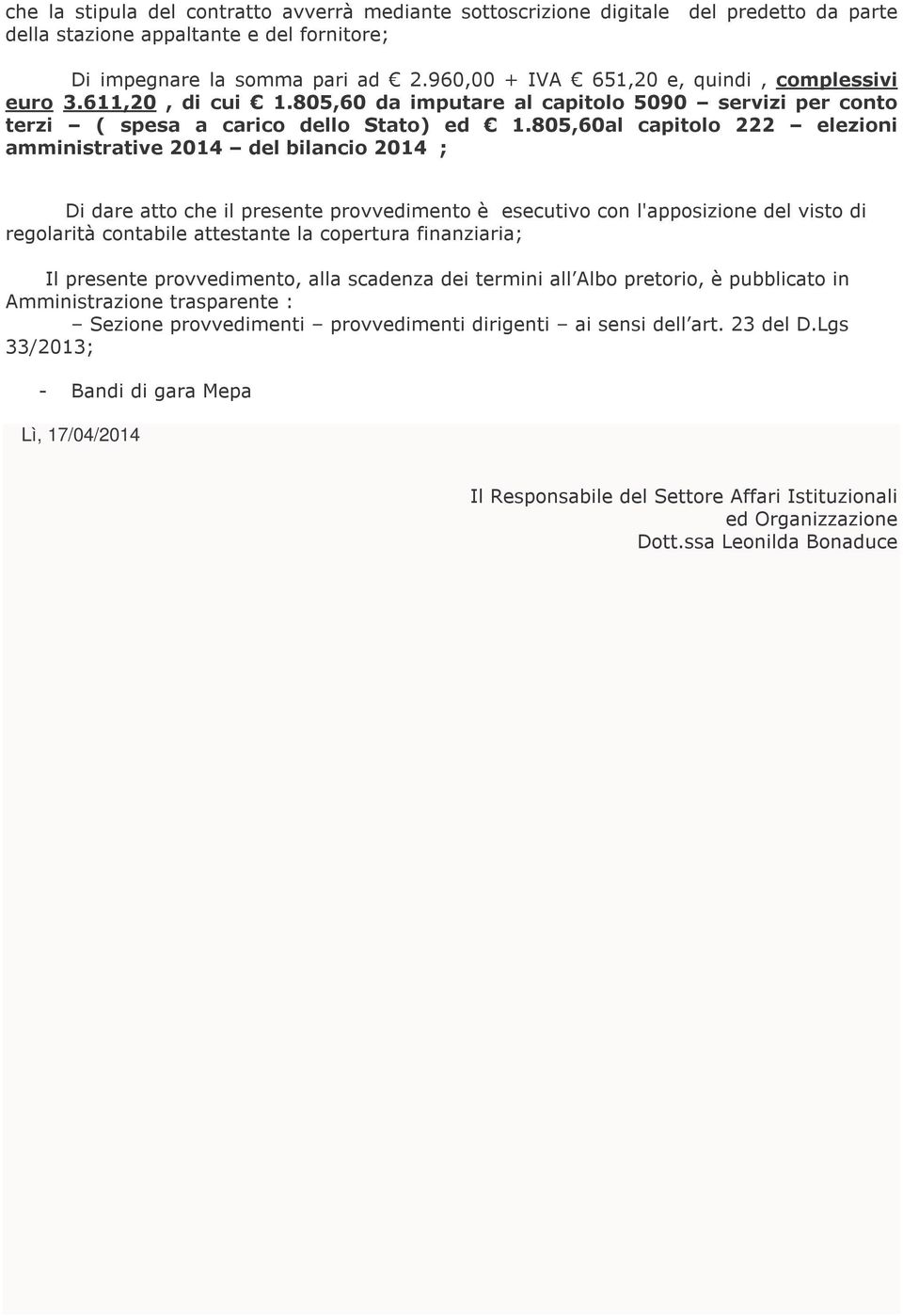 805,60al capitolo 222 elezioni amministrative 2014 del bilancio 2014 ; Di dare atto che il presente provvedimento è esecutivo con l'apposizione del visto di regolarità contabile attestante la