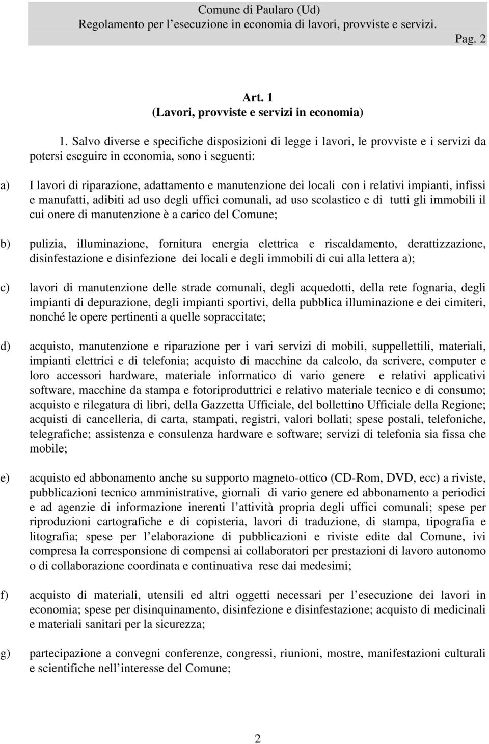 con i relativi impianti, infissi e manufatti, adibiti ad uso degli uffici comunali, ad uso scolastico e di tutti gli immobili il cui onere di manutenzione è a carico del Comune; b) pulizia,