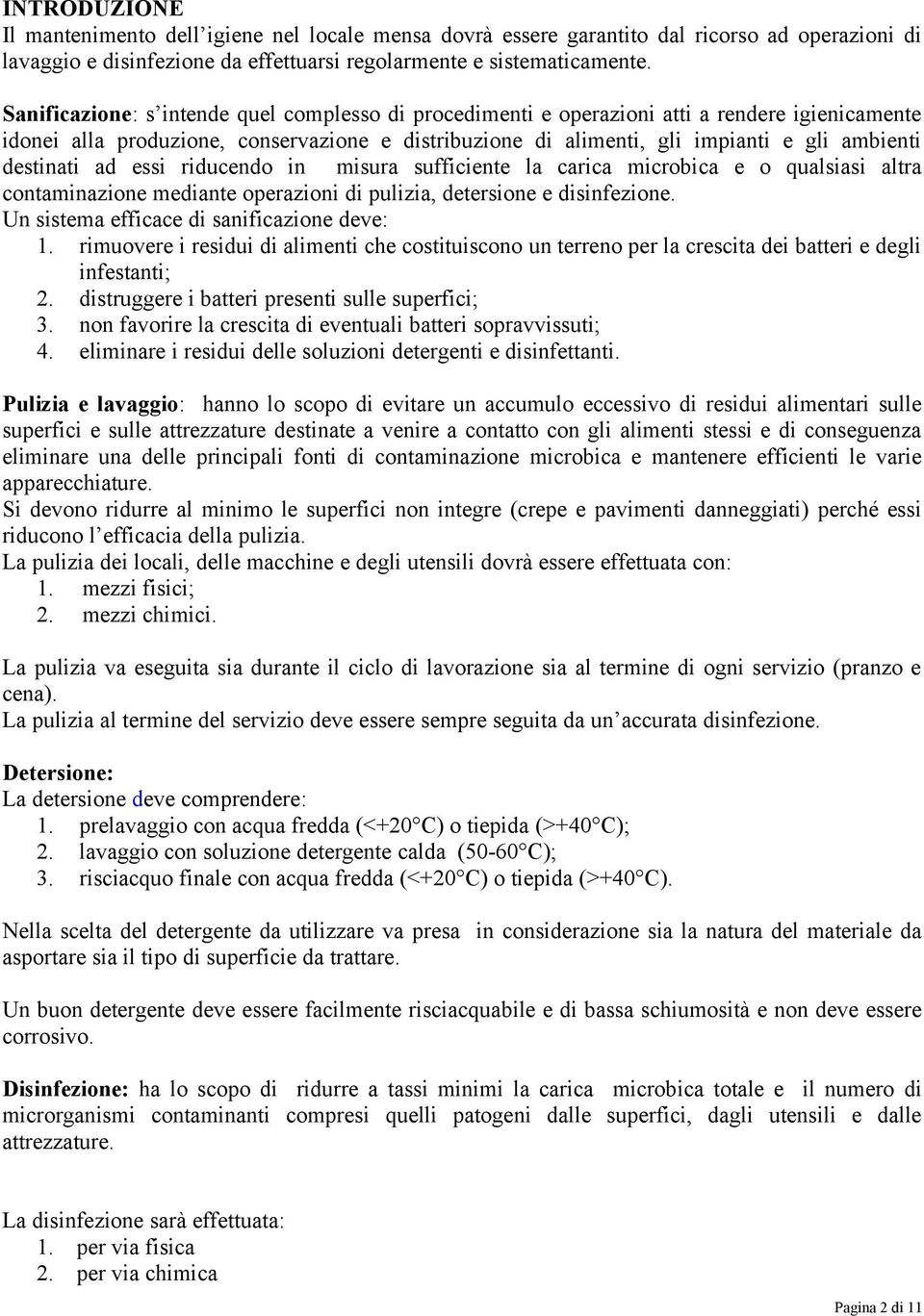 destinati ad essi riducendo in misura sufficiente la carica microbica e o qualsiasi altra contaminazione mediante operazioni di pulizia, detersione e disinfezione.