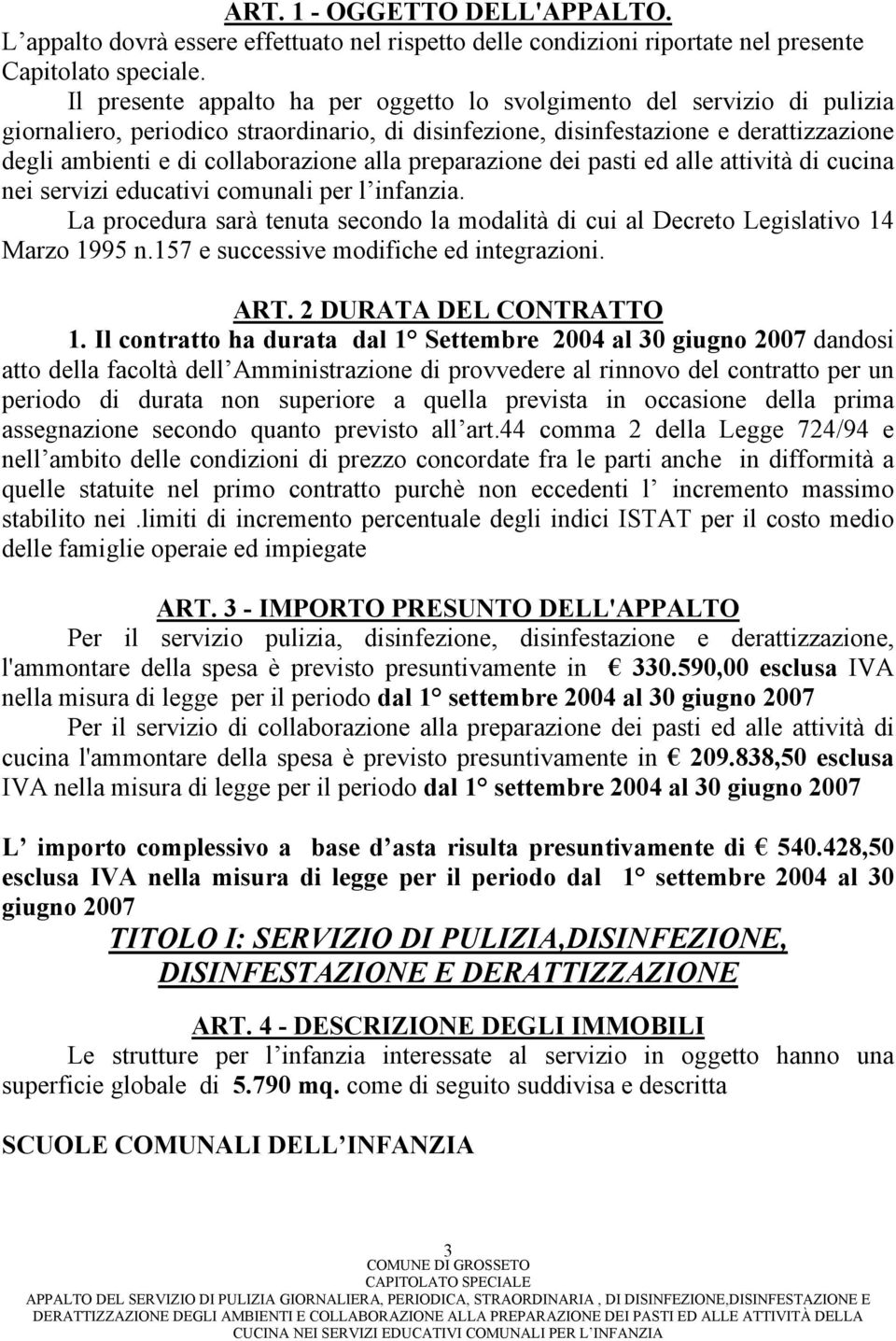 alla preparazione dei pasti ed alle attività di cucina nei servizi educativi comunali per l infanzia. La procedura sarà tenuta secondo la modalità di cui al Decreto Legislativo 14 Marzo 1995 n.