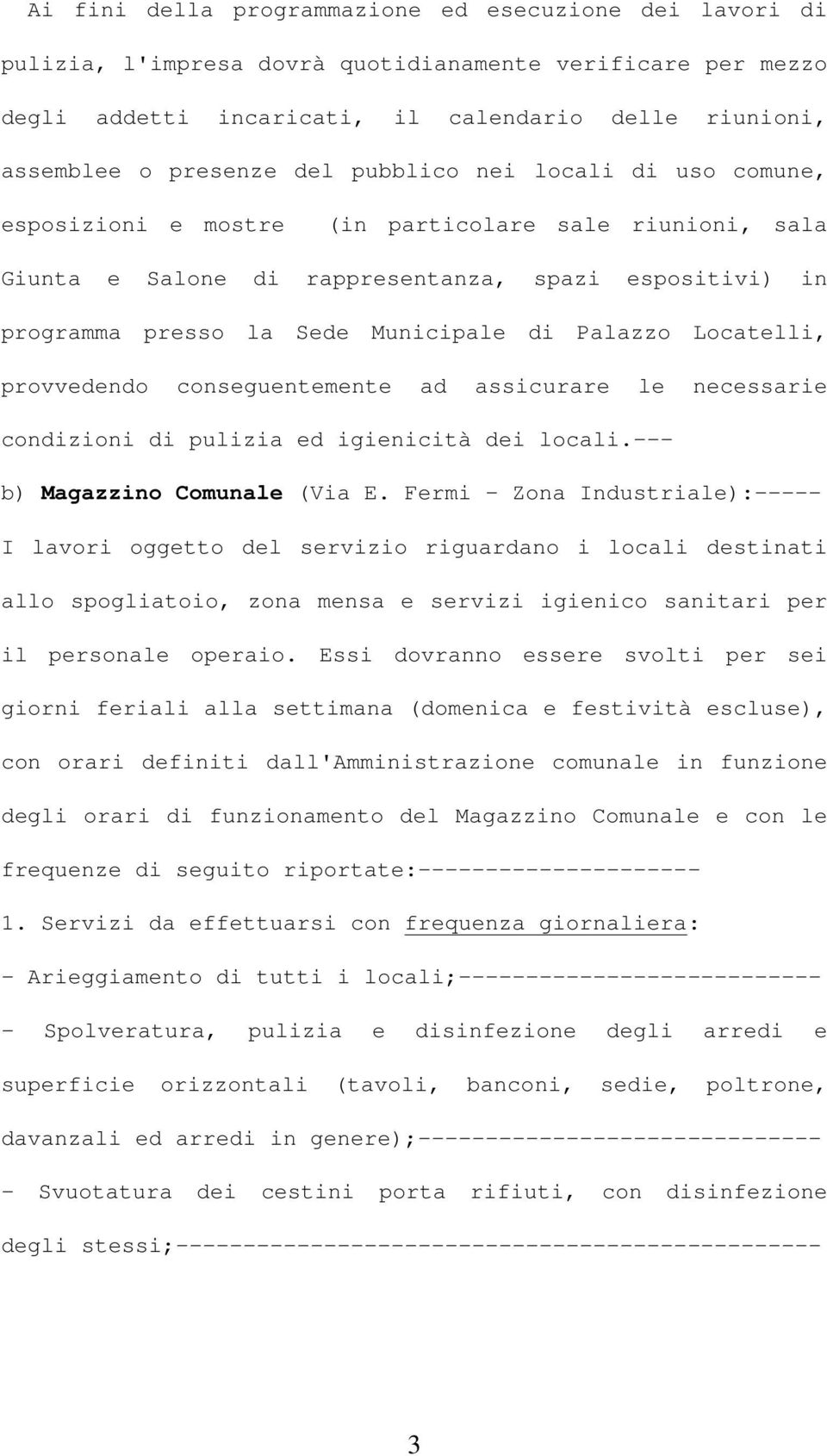 Locatelli, provvedendo conseguentemente ad assicurare le necessarie condizioni di pulizia ed igienicità dei locali.--- b) Magazzino Comunale (Via E.