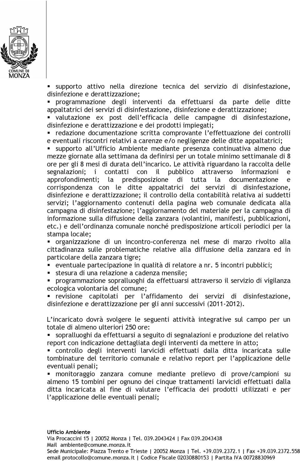 documentazione scritta comprovante l effettuazione dei controlli e eventuali riscontri relativi a carenze e/o negligenze delle ditte appaltatrici; supporto all mediante presenza continuativa almeno