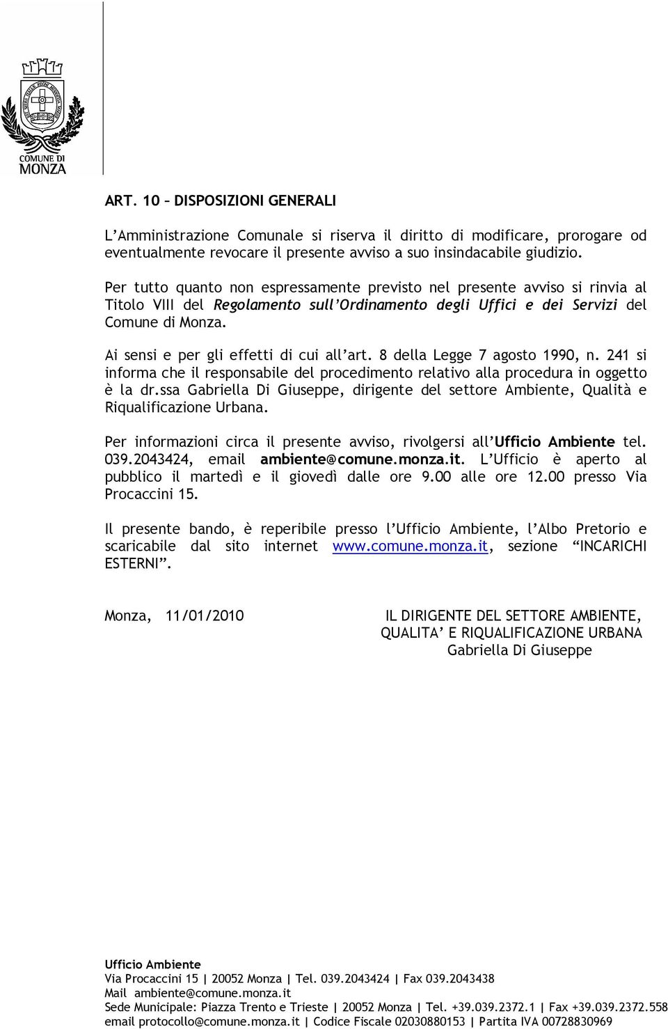 Ai sensi e per gli effetti di cui all art. 8 della Legge 7 agosto 1990, n. 241 si informa che il responsabile del procedimento relativo alla procedura in oggetto è la dr.