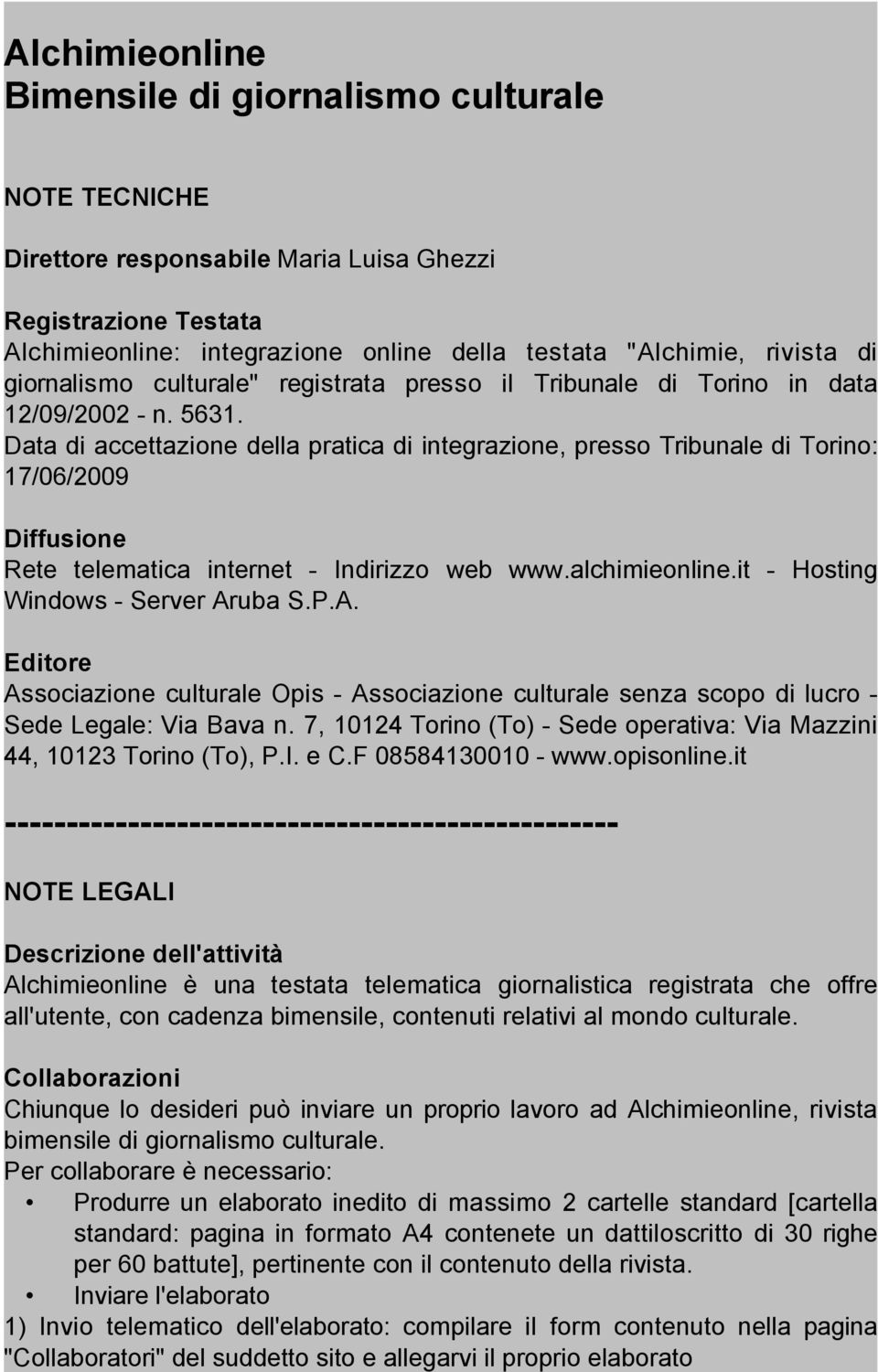 Data di accettazione della pratica di integrazione, presso Tribunale di Torino: 17/06/2009 Diffusione Rete telematica internet - Indirizzo web www.alchimieonline.it - Hosting Windows - Server Aruba S.