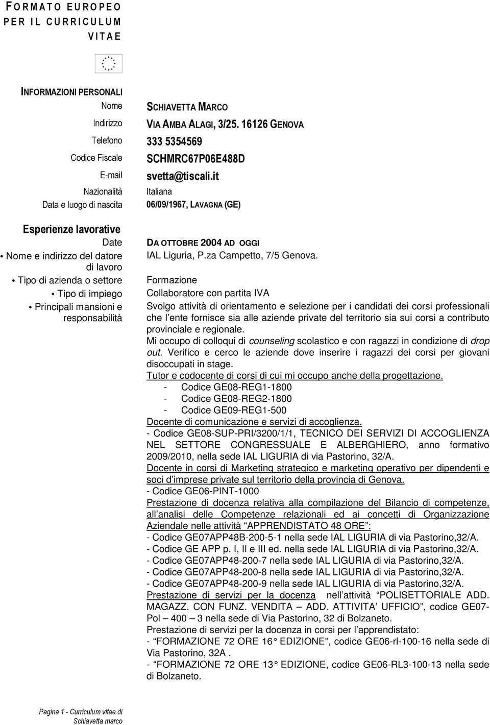 it Italiana 06/09/1967, LAVAGNA (GE) Esperienze lavorative Date Nome e indirizzo del datore di lavoro Tipo di azienda o settore Tipo di impiego Principali mansioni e DA OTTOBRE 2004 AD OGGI IAL