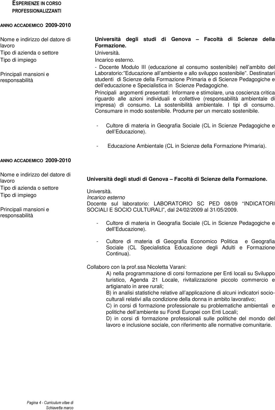 - Docente Modulo III (educazione al consumo sostenibile) nell ambito del Laboratorio: Educazione all ambiente e allo sviluppo sostenibile.