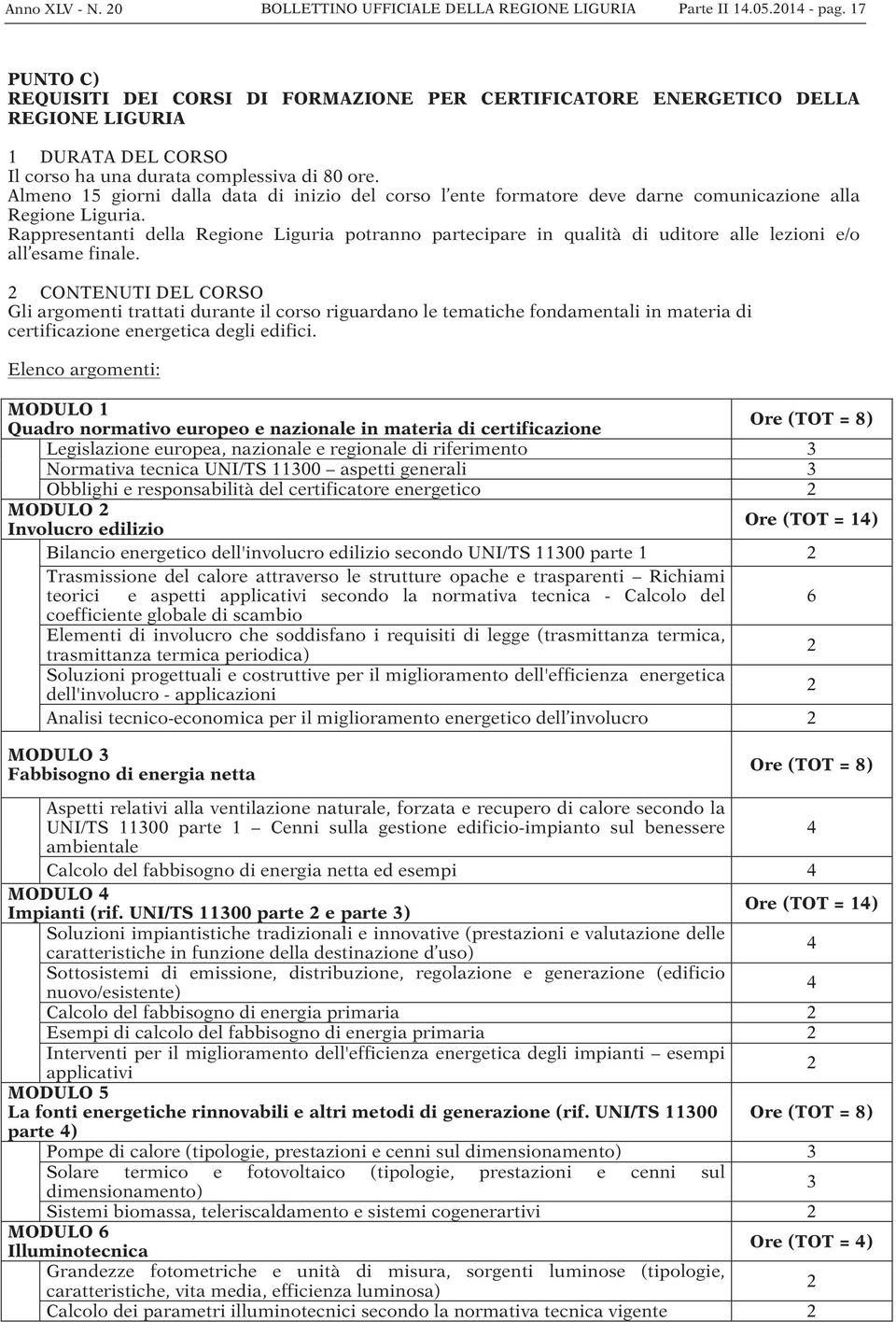 Almeno 15 giorni dalla data di inizio del corso l ente formatore deve darne comunicazione alla Regione Liguria.